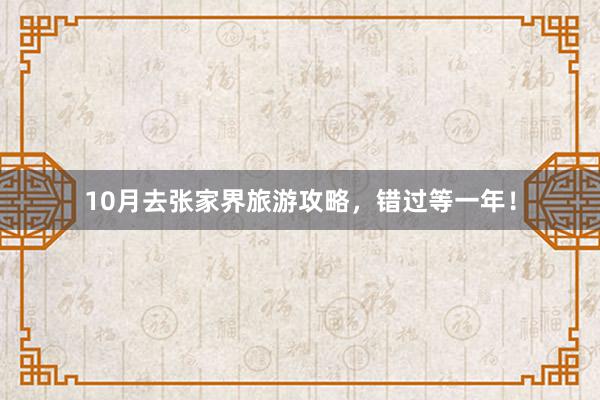 10月去张家界旅游攻略，错过等一年！